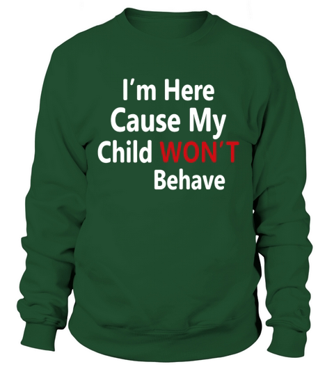 I’m here cause my child will not behave Sweatshirt Unisex