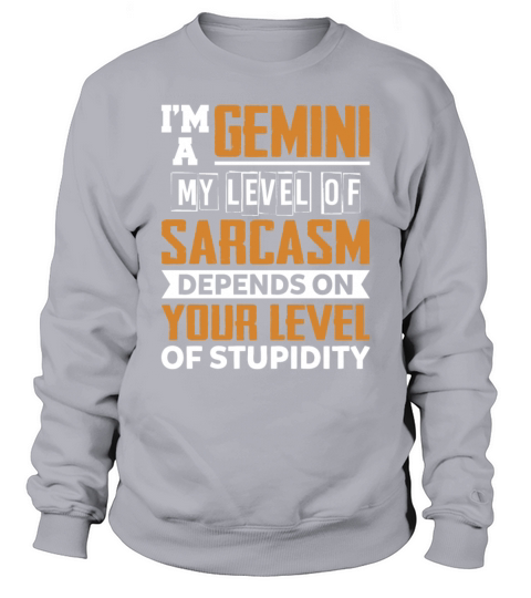 Im A Gemini My Level Of Sarcasm Depends On Your Sweatshirt Unisex
