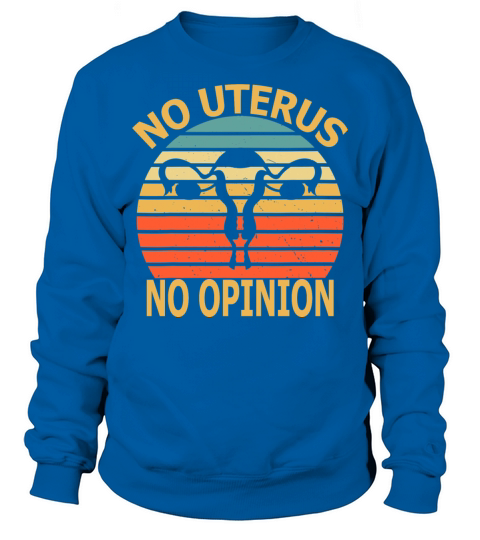 No Uterus No Opinion Vintage Womens Rights Sweatshirt Unisex