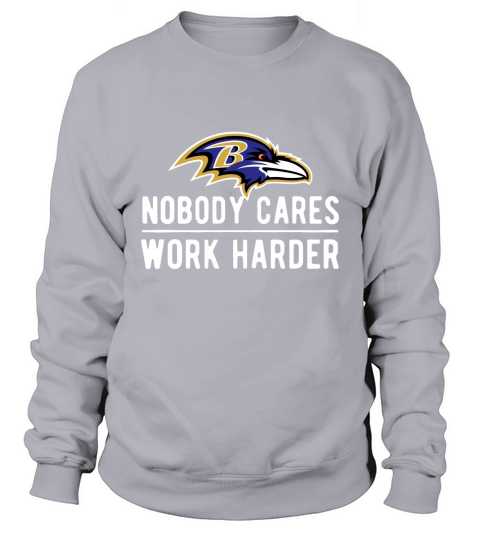 Nobody cares work harder Baltimore Raven shirt Sweatshirt Unisex