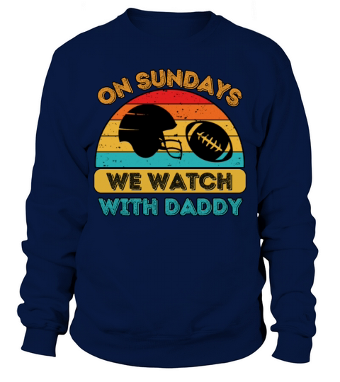 On Sundays We Watch Football With Daddy Sweatshirt Unisex