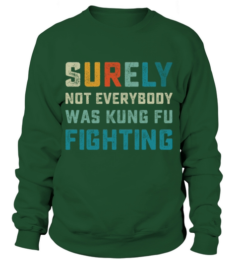 Surely Not Everybody Was Kung Fu Fighting Sweatshirt Unisex