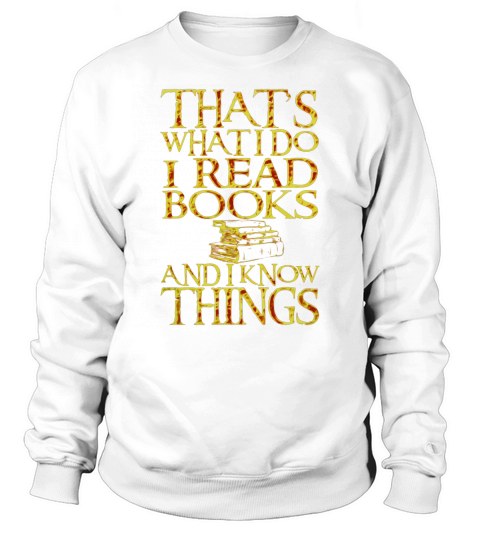 Thats What I Do I Read Books And I Know Things T shirt Sweatshirt Unisex
