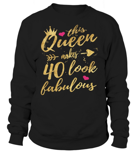 This Queen Makes 40 Look Fabulous 40th Birthday Shirt Women Sweatshirt Unisex