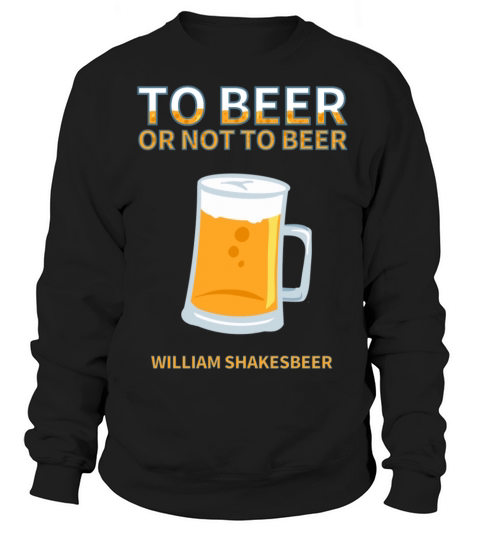 To beer or not to beer William Shakesbeer Sweatshirt Unisex