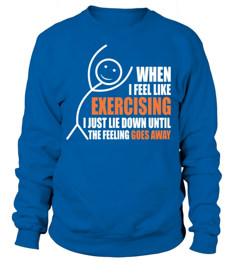 When I feel like exercising I just lie down Sweatshirt Unisex