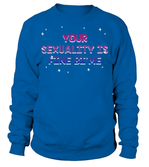 Your Sexuality Is Fine Bi Me Bisexual Sweatshirt Unisex
