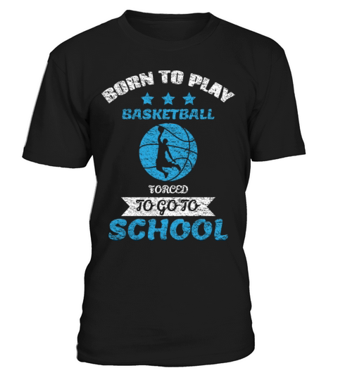 Born To Play Basketball Forced To Go To School T-Shirt Unisex