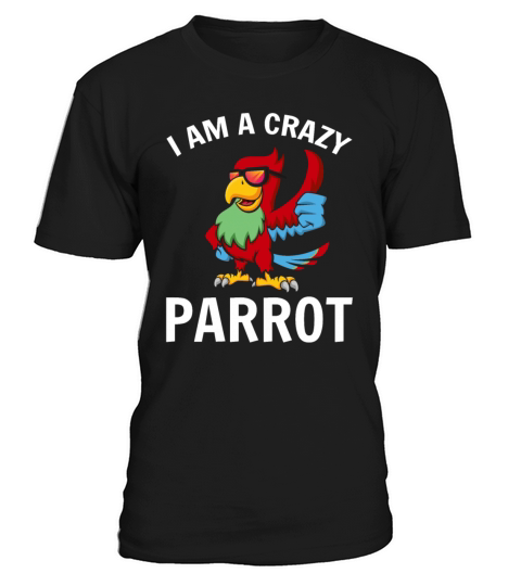I Am A Crazy Parrot Funny Parrot Bird Quote Cool T-Shirt Unisex