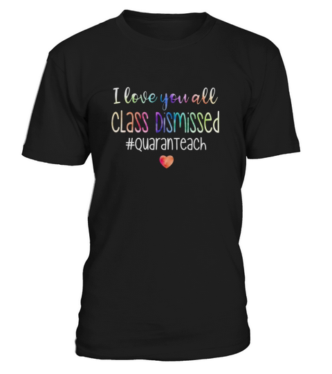 I love you all class dismissed quaranteach Teacher shirt T-Shirt Unisex