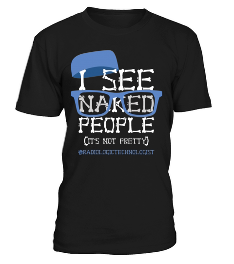 I See Naked People Funny Sarcasm Rad Tech Saying T-Shirt Unisex