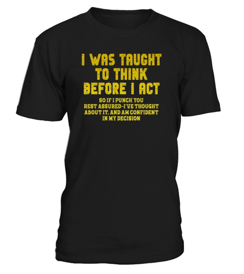 I Was Taught To Think Before I act Sarcasm T-Shirt Unisex