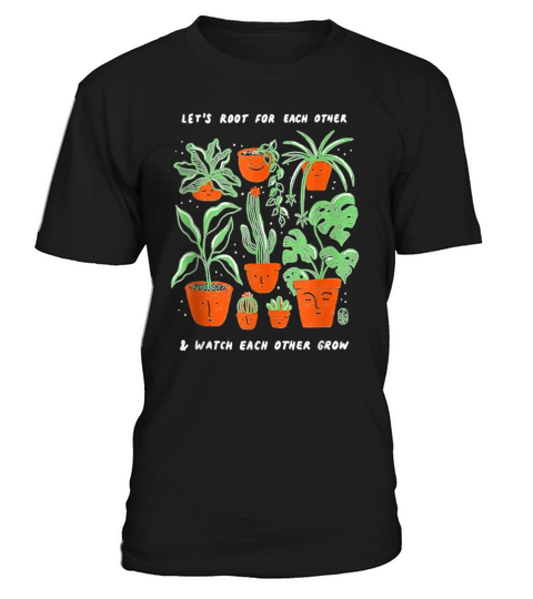 Lets Root For Each Other And Watch Each Other Grow T-Shirt Unisex