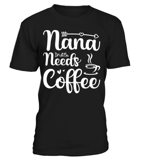 Nana Needs Coffee Funny Coffee Lover Mothers Day T-Shirt Unisex