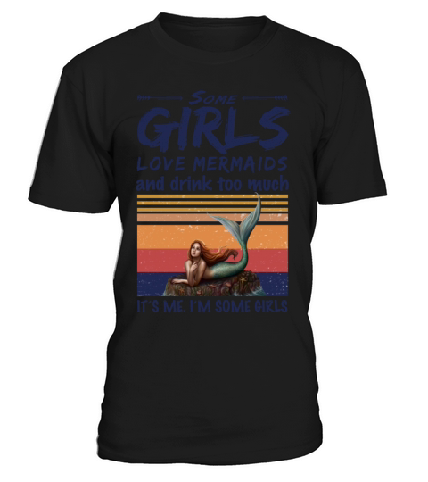 Some Girls Love Mermaids And Drink Too Much T-Shirt Unisex
