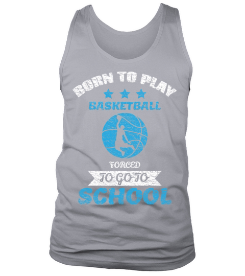Born To Play Basketball Forced To Go To School Tank Top Unisex
