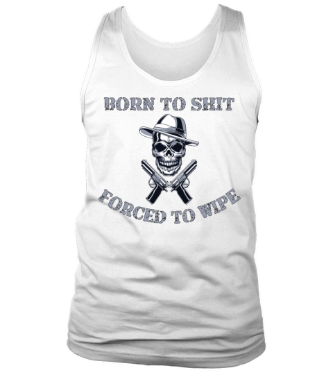 Born to Shit Forced to Wipe Tank Top Unisex