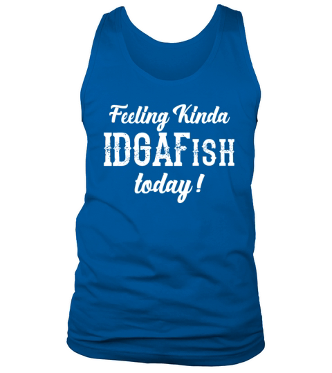 Feeling Kinda Idgafish Today Funny Sarcastic Women Tank Top Unisex
