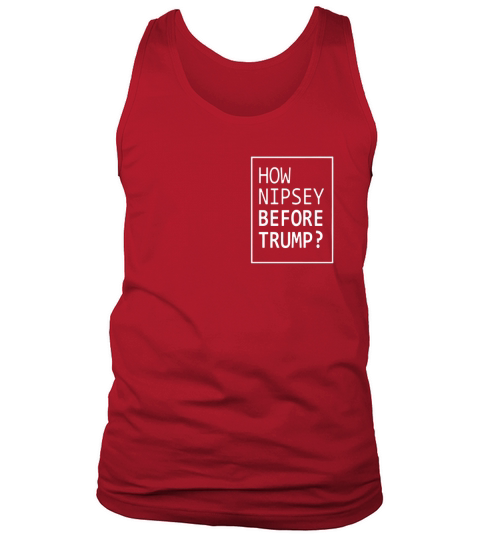 How Nipsey Before Trump Tank Top Unisex