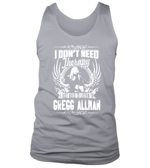 I Dont Need therapy i Just Need To Listen To Gregg Allman TShirt Tank Top Unisex