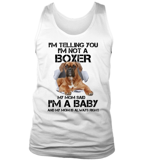 I’m telling you i’m not a Boxer dog my mom said i’m a baby mom shirt Tank Top Unisex