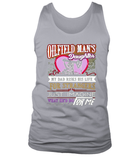 Oilfield Mans Daughter - Mens My Dad Risks His Life Tank Top Unisex
