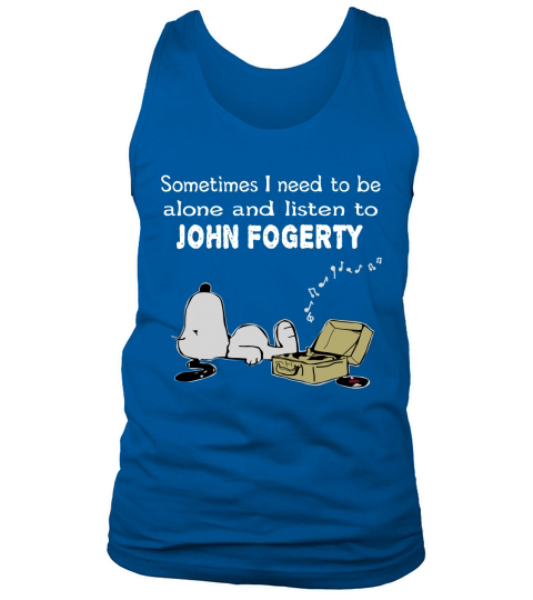 Sometimes I need to be alone and listen to John Fogerty Tank Top Unisex