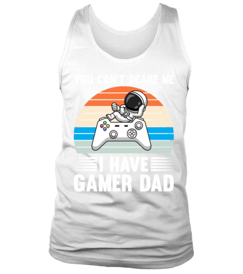 YOU CAN T SCARE ME I HAVE GAMER DAD Gift for Daddy Tank Top Unisex