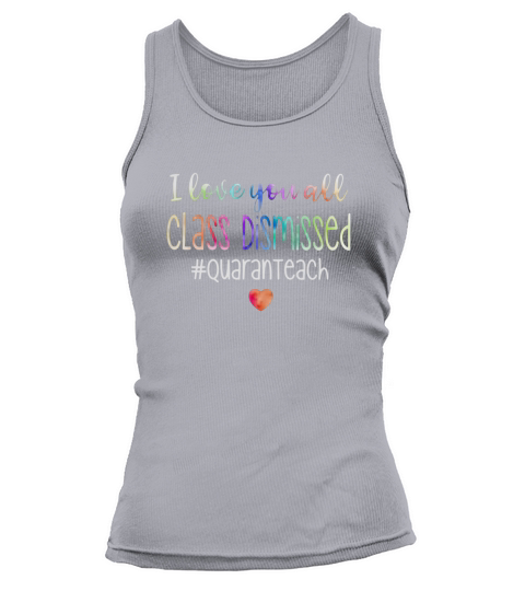I love you all class dismissed quaranteach Teacher shirt Tank top Woman