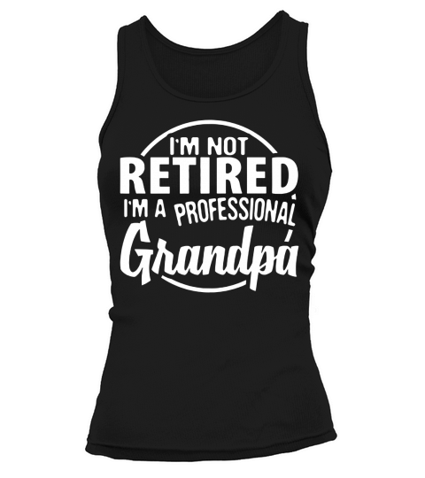 I’m Not Retired I’m A Professional Grandpa Father Day shirt Tank top Woman