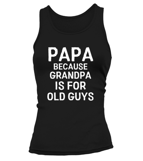 Papa Because Grandpa is For Old Guys Funny Humor C Tank top Woman