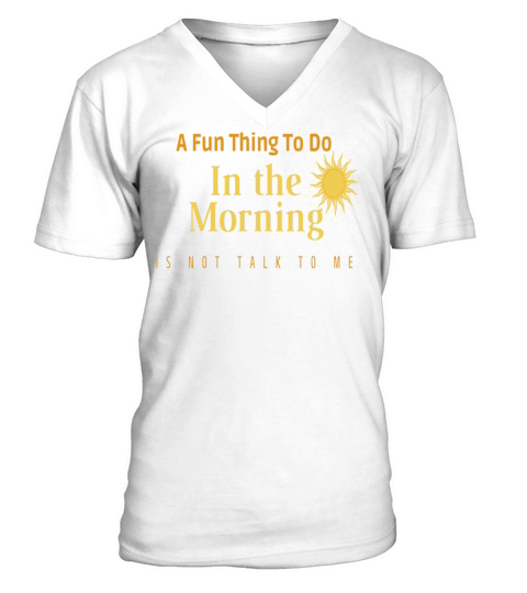 A Fun Thing To Do In the Morning Is Not Talk To Me V-Neck T-shirt