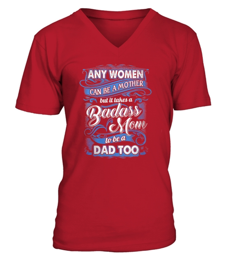 ANY WOMEN CAN BE A MOTHER BUT IT TAKES A BADASS MOM TO BE A DAD TOO V-Neck T-shirt