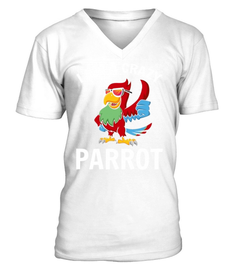 I Am A Crazy Parrot Funny Parrot Bird Quote Cool V-Neck T-shirt