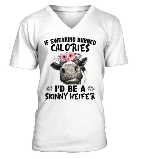If Swearing Burned Calories Id Be A Skinny Heifer V-Neck T-shirt