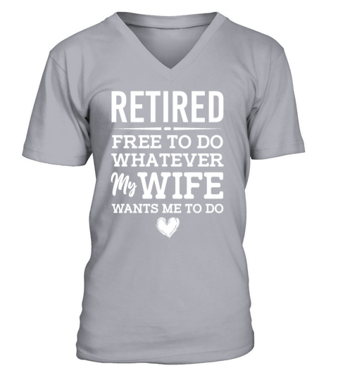 Retired Free To Do Whatever My Wife Wants Me To Do V-Neck T-shirt