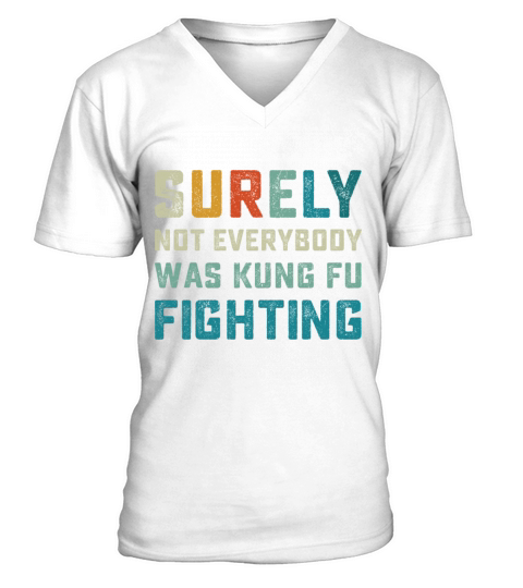 Surely Not Everybody Was Kung Fu Fighting V-Neck T-shirt