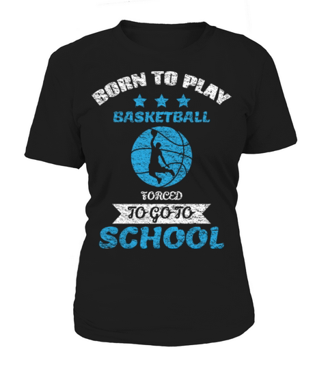 Born To Play Basketball Forced To Go To School Women's T-Shirt