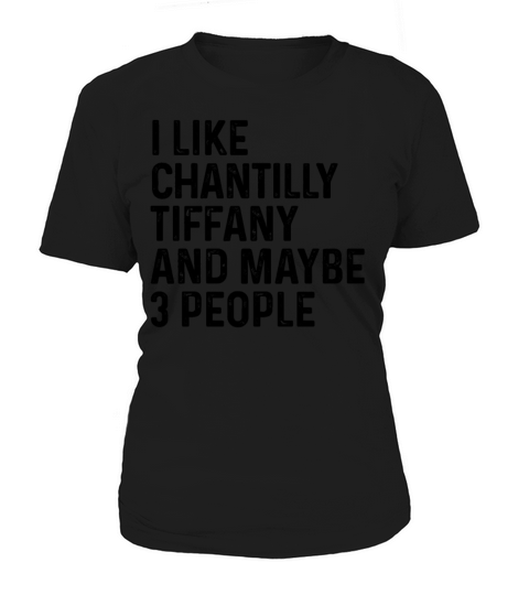 I Like Chantilly Tiffany And Maybe 3 People Funny Women's T-Shirt