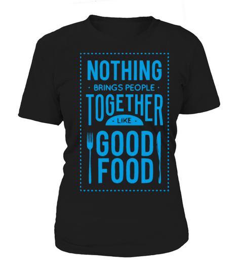 Nothing brings people together like good food Women's T-Shirt