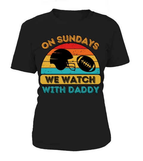 On Sundays We Watch Football With Daddy Women's T-Shirt