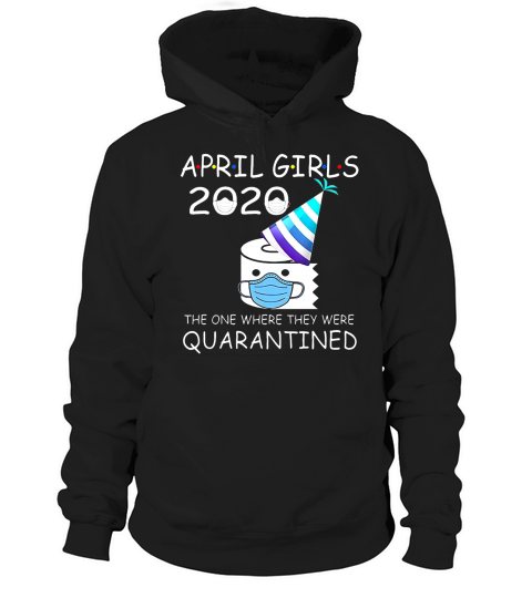 April Girls 2020 The One Where They Were Quarantined 2020 April Birthday Quarantine Official Hoodie Unisex