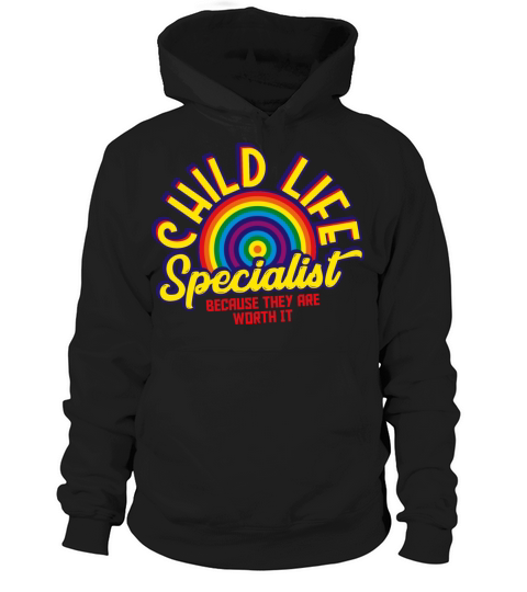 Child Life Specialist Because They Are Worth It Hoodie Unisex