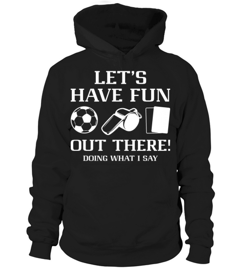 Let’s Have Fun Out There Doing What I Say Hoodie Unisex
