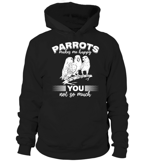 Parrots Makes Me Happy You Not So Much I Parrot Hoodie Unisex