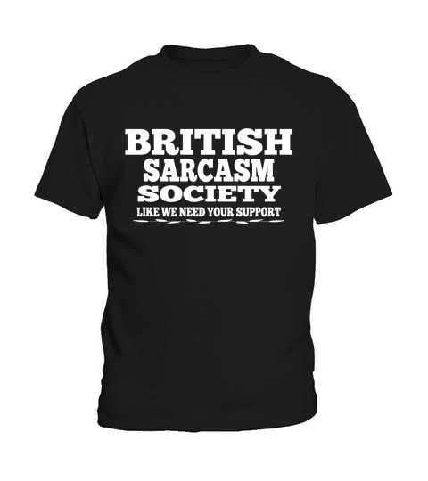 BRITISH SARCASM SOCIETY LIKE WE NEED YOUR SUPPORT Kids T-Shirt