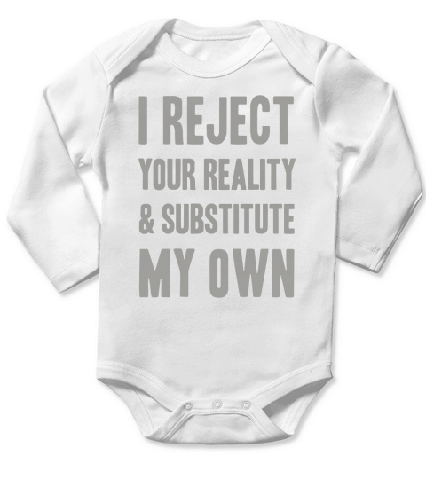 I Reject Your Reality And Substitute My Own Shirt Long Sleeve Baby One-Piece