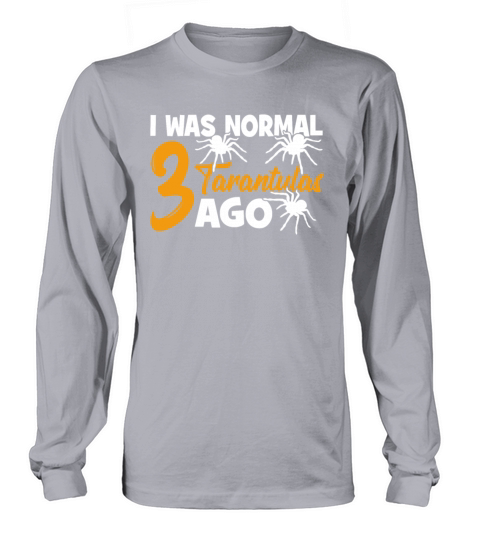 I Was Normal 3 Tarantulas Ago - Funny Hairy Spider Long sleeved Unisex