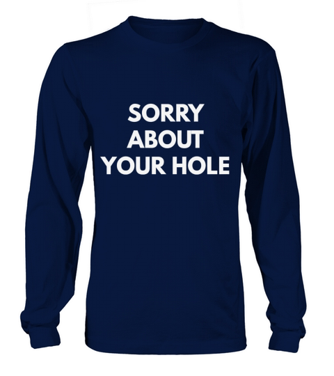 Sorry About Your Hole t-shirt - Funny Gay Humor shirts Long sleeved Unisex