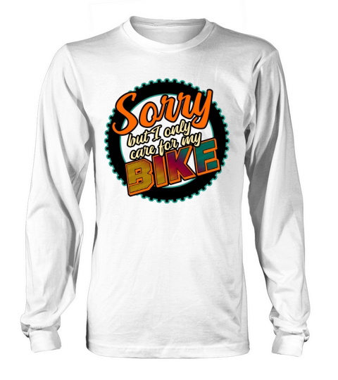 Sorry But I Only Care For My Bike Long sleeved Unisex